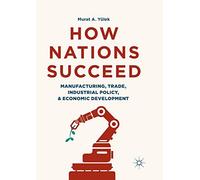How Nations Succeed: Manufacturing, Trade, Industrial Policy, and Economic Development
