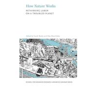 How Nature Works: Rethinking Labor on a Troubled Planet (School for Advanced Research Advanced Seminar Series)