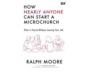 How Nearly Anyone Can Start a Microchurch: Plant a Church Without Leaving Your job