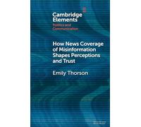How News Coverage of Misinformation Shapes Perceptions and Trust (Elements in Politics and Communication)
