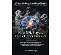 How NFL Players Think Under Pressure: Real Game Situations, Decision Making, Mental Strength, Focus, and What Separates Elite Football Players from ... Secrets Behind the Greatest Football Players)