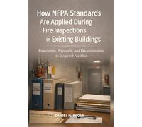 How NFPA Standards Are Applied During Fire Inspections in Existing Buildings: Expectation, Precedent, and Documentation in Occupied Facilities (Inspection Realities in Existing Buildings)