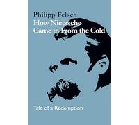 How Nietzsche Came in From the Cold: Tale of a Redemption