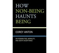 How Non-being Haunts Being: On Possibilities, Morality, and Death Acceptance (The Fairleigh Dickinson University Press Series in Communication Studies)