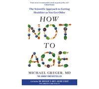 How Not to Age The Scientific Approach to Getting Healthier as You Get Older