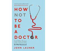 How Not to be a Doctor : And Other Essays
