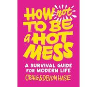 How Not to Be a Hot Mess: A Survival Guide for Modern Life