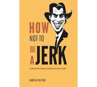 How Not To Be a Jerk: Breaking Negative Patterns and Building Better Habits That Stick (Better Life Better Habits)