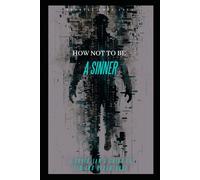 How Not To Be A Sinner: A Christian's Guide to Sin and Repentance