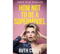 How Not to be a Supermodel: A noughties memoir
