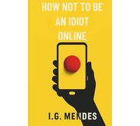 How Not to Be an Idiot Online: Learn to laugh at scams before they teach you a lesson (ANTI-COACH)