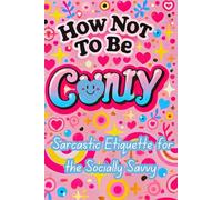 How Not To Be “C*NTY”: Sarcastic Etiquette for the Socially Savvy