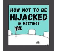 How Not To Be Hijacked in Meetings (The How Not To… Workplace Field Guides)