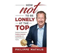 How not to be lonely at the top: Practical Wisdom for Positive Corporate Leadership and High-Performing Teams