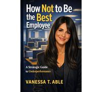 How Not to Be the Best Employee: A Strategic Guide to Underperformance