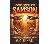 How Not To Be The Next Samson: Strength Without Surrender Is Still Weakness (How Not To Be The Next Series)