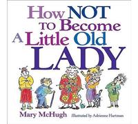 [HOW NOT TO BECOME A LITTLE OLD LADY (ORIGINAL) BY (AUTHOR)MCHUGH, MARY]HOW NOT TO BECOME A LITTLE OLD LADY (ORIGINAL)[PAPERBACK]03-01-2002