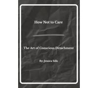 How Not to Care: The Art of Conscious Detachment