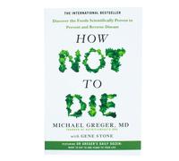 How Not To Die: Discover the foods scientifically proven to prevent and reverse disease