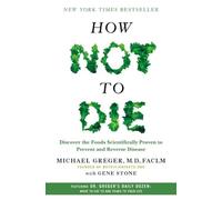 How Not to Die: Discover the Foods Scientifically Proven to Prevent and Reverse