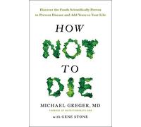 How Not To Die: Discover the foods scientifically proven to prevent and reverse disease by Greger, Dr Michael, Stone, Gene (February 11, 2016) Paperback