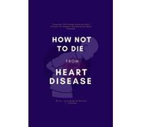 How Not To Die From Heart Disease: Discover The Foods Scientifically Proven To Prevent and Reverse Heart Disease By Dr. Julio Brent & William L. O'kelley