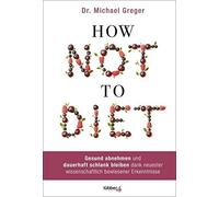 How Not to Diet: Gesund abnehmen und dauerhaft , Greger, Augustin, Canstein.
