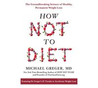 How Not to Diet: The Groundbreaking Science of Healthy, Permanent Weight Loss