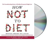 How Not to Diet: The Groundbreaking Science of Healthy, Permanent Weight Loss