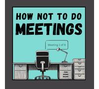 How Not To Do Meetings (The How Not To… Workplace Field Guides)