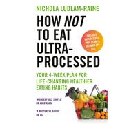 How Not to Eat Ultra-Processed : Your 4-week plan for life-changing healthier eating habits