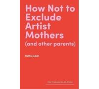 How Not to Exclude Artist Mothers (and Other Parents)
