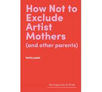 How Not to Exclude Artist Mothers (and Other Parents)
