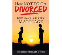 How Not to Get Divorced: But Have a Happy Marriage