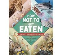 How Not to Get Eaten: More than 75 Incredible Animal De - Reeves, Josette - Hardback -03/05/2022