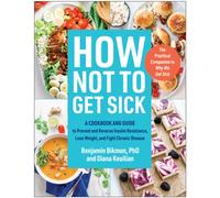 How Not to Get Sick : A Cookbook and Guide to Prevent and Reverse Insulin Resistance, Lose Weight, and Fight Chronic Disease