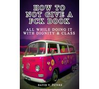 How Not to Give a FCK Book: All While Doing It with Dignity & Class (Life Mastery Skills)