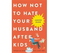 How Not to Hate Your Husband After Kids by Jancee Dunn (English) Paperback Book