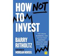 How Not to Invest : The ideas, numbers, and behaviors that destroy wealth-and how to avoid them