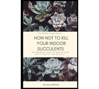 How Not to Kill Your Indoor Succulents: The Beginners Pocket Guide to Keeping them Happy Healthy and Beautiful (The Brown Thumb Series)