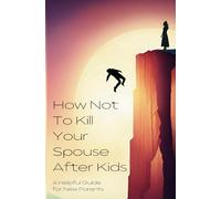How Not to Kill Your Spouse After Kids: A Helpful Guide For New Parents