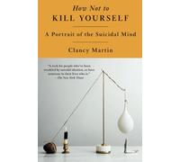 How Not to Kill Yourself: A Portrait of the Suicidal Mi - Paperback NEW Martin,