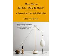 How Not to Kill Yourself: A Portrait of the Suicidal Mind by Clancy Martin Paper