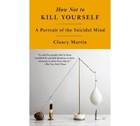 How Not to Kill Yourself: A Portrait of the Suicidal Mind by Clancy Martin Paper