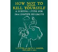 How Not To Kill Yourself: A Survival Guide for Imaginative Pessimists (5-Minute Therapy)