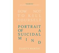 How Not to Kill Yourself: Portrait of a Suicidal Mind