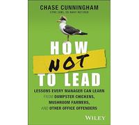 How NOT to Lead: Lessons Every Manager Can Learn from Dumpster Chickens, Mushroom Farmers, and Other Office Offenders