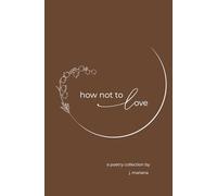 how not to Love: a poetry collection by j. mariana