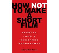 How Not to Make a Short Film : Secrets from a Sundance Programmer