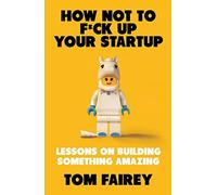 Robinson Les Bains – How Not to Mess Up Your Startup: Lessons on Building Something Amazing